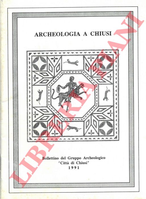 FABRIZI Franco - LOTTARINI Fausto et al. - - Archeologia a Chiusi. Bollettino del Gruppo Archeologico 'Citt di Chiusi'. 1991.