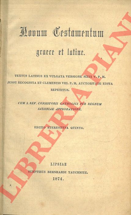- - Novum Testamentum graece et latine. Textus latinus ex Vulgata versione Sixti V. P. M. jussu recognita et Clementis VIII. P. M. auctoritate edita repetitus. Cum S. Rev. Consistorii Catholici per Regnum Saxoniae approbatione. Editio stereotypa quinta.