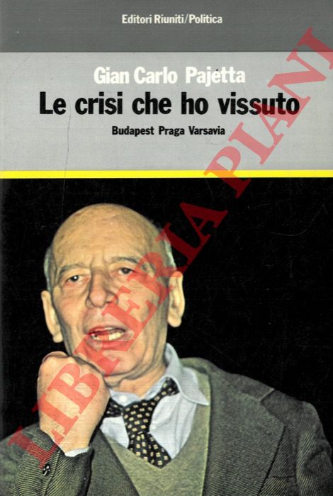 PAJETTA Gian Carlo - - Le crisi che ho vissuto. Budapest, Praga, Varsavia.