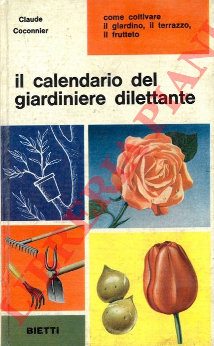 COCONNIER Claude - - Il calendario del giardiniere dilettante. Come coltivare il giardino, il terrazzo, il frutteto.