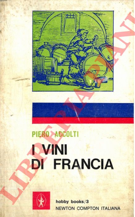 ACCOLTI Piero - - Viaggio attraverso i vini di Francia. Geografia sentimentale del genuino. Storia. Curiosit. Guida per l'intenditore.