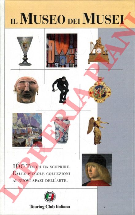 - - Il Museo dei Musei. 160 Tesori da scoprire. Dalle piccole collezioni ai nuovi spazi dell'arte.