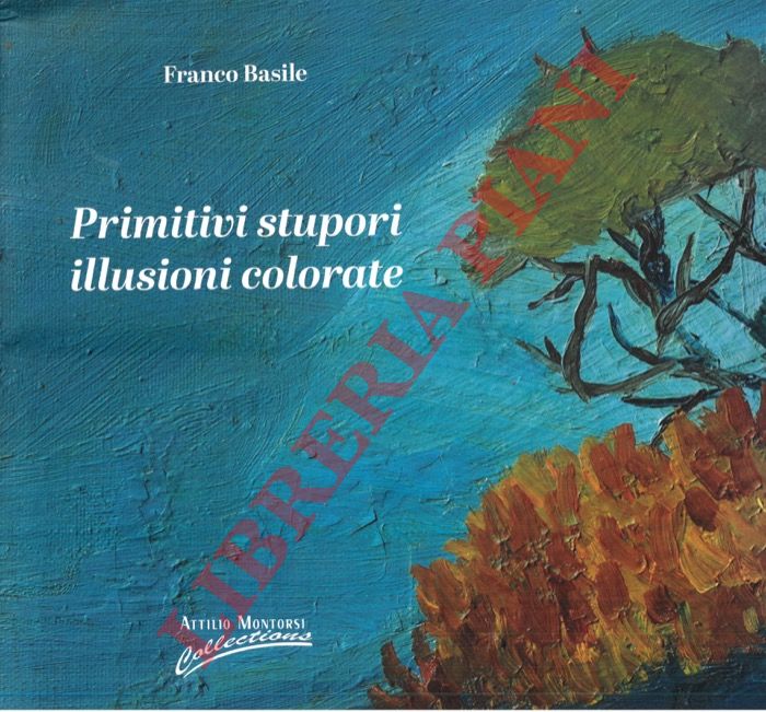 BASILE Franco - - Primitivi stupori. Illusioni colorate.