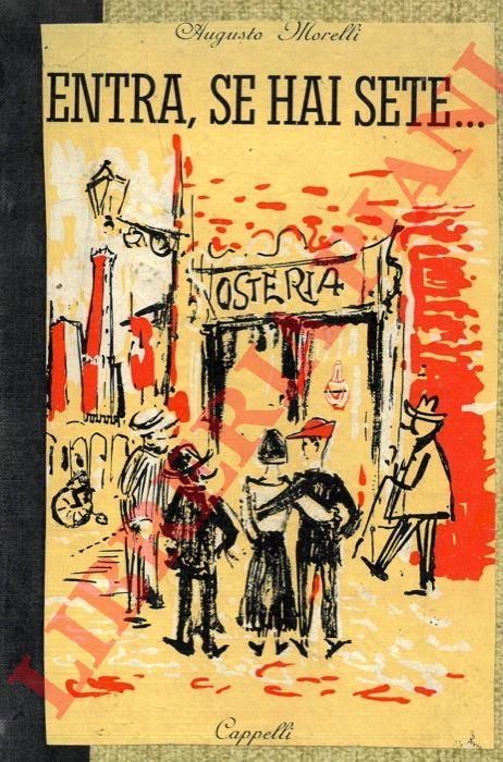 MORELLI Augusto - - Entra, se hai sete... ricordi bolognesi di un bettoliere poeta.