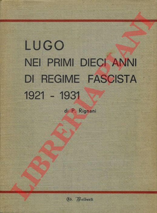 RIGNANI Pasquale - - Lugo nei primi dieci anni di regime fascista 1921 - 1931.