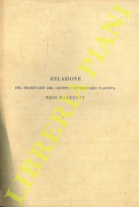 BALDUCCI Ezio - - Relazione del Segretario del Gruppo Universitario Fascista.