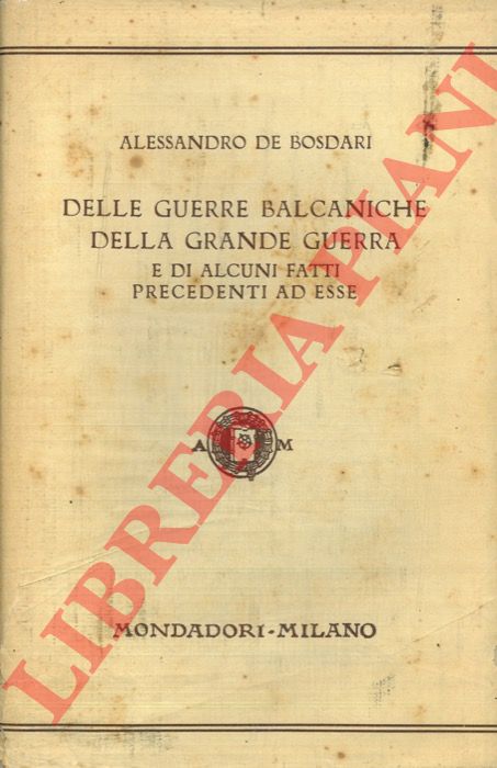 BOSDARI Alessandro de - - Delle guerre balcaniche, della grande guerra e di alcuni fatti precedenti ad esse. (Appunti diplomatici).