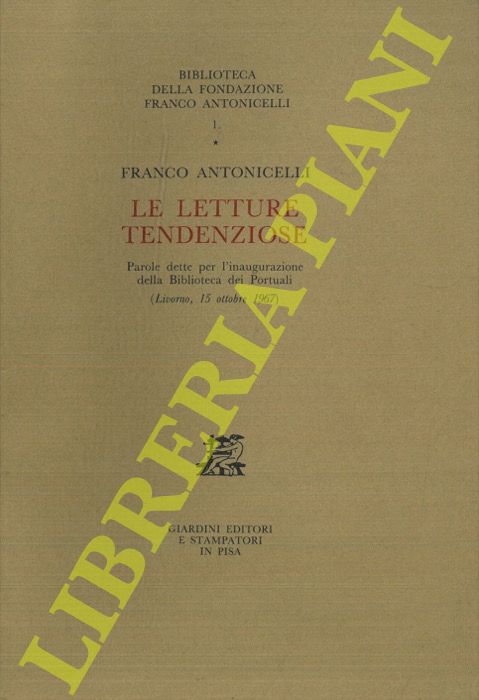 ANTONICELLI Franco - - Le letture tendenziose. Parole dette per l'inaugurazione della Biblioteca dei Portuali (Livorno, 15 ottobre 1967).