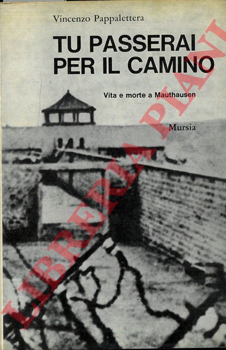 PAPPALETTERA Vincenzo - - Tu passerai per il camino. Vita e morte a Mauthausen.