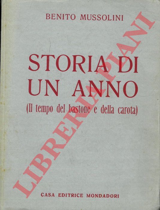 MUSSOLINI Benito - - Storia di un anno. (Il tempo del bastone e della carota).