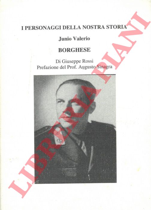 ROSSI Giuseppe - - I personaggi della nostra storia. Junio Valerio Borghese.