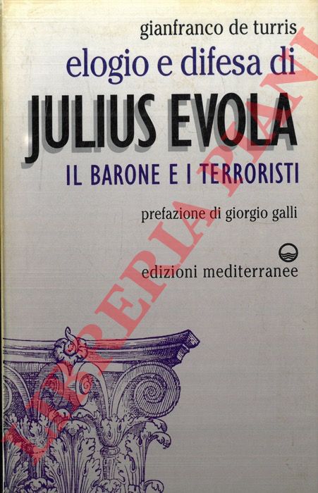 DE TURRIS Gianfranco - - Elogio e difesa di Julius Evola. Il barone e i terroristi. Prefazione di Giorgio Galli.