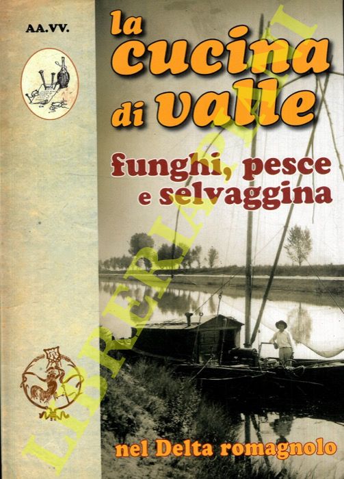 AA.VV. - - La cucina di valle nel Delta romagnolo. Funghi, pesce e selvaggina.
