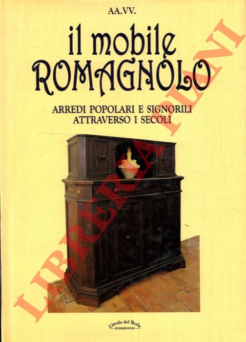 AA.VV. - - Il mobile romagnolo. Arredi popolari e signorili attraverso i secoli.