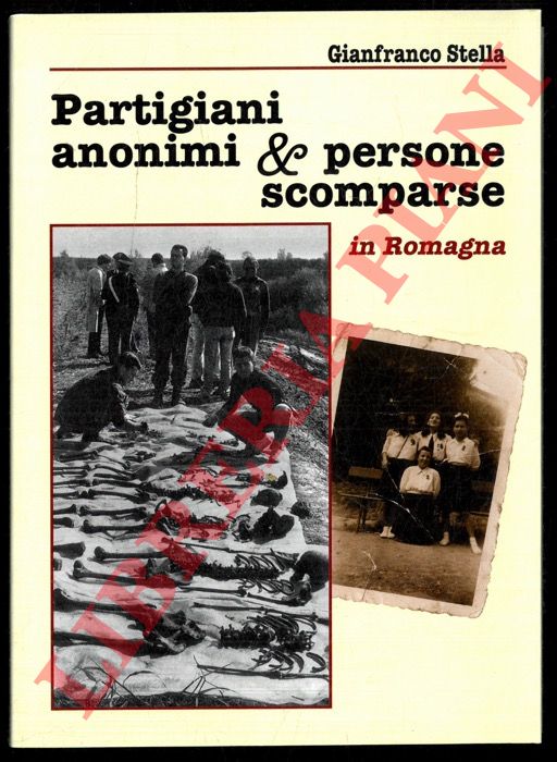 STELLA Gianfranco - - Partigiani anonimi & persone scomparse in Romagna.