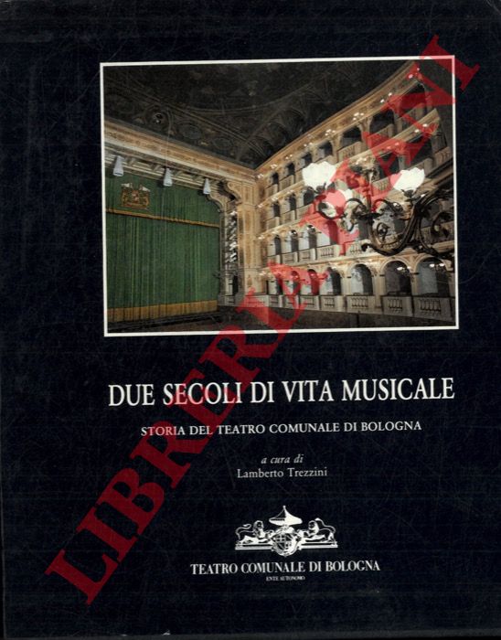 (TREZZINI Lamberto) - - Due secoli di vita musicale. Storia del Teatro Comunale di Bologna.