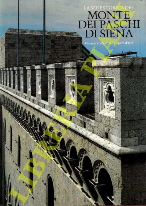 (GURRIERI Francesco) - - La sede storica del Monte dei Paschi di Siena. Vicende costruttive e opere d'arte.