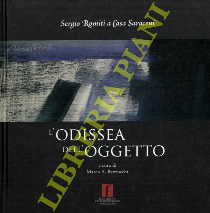 (BAZZOCCHI Marco A.) - - L'odissea dell'oggetto. Sergio Romiti a Casa Saraceni.