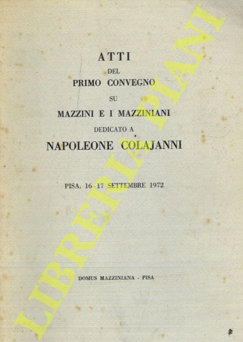 AA. VV. - - Atti del Primo Convegno su Mazzini e i Mazziniani Dedicato a Napoleone Colajanni.