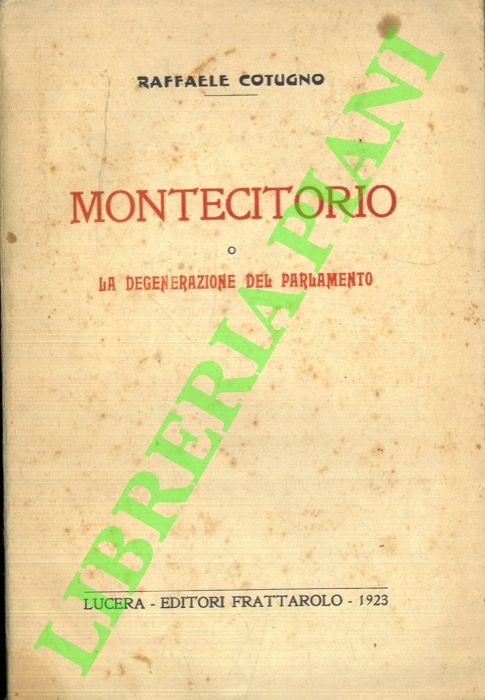 COTUGNO Raffaele - - Montecitorio o la degenerazione del Parlamento.