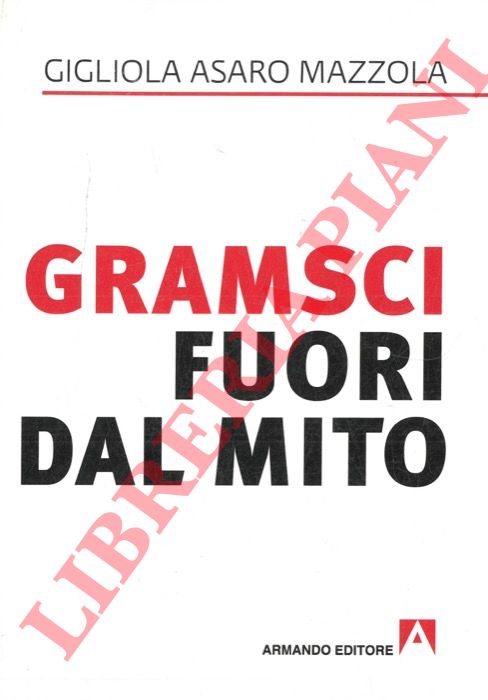 ASARO MAZZOLA Gigliola - - Gramsci fuori dal mito.