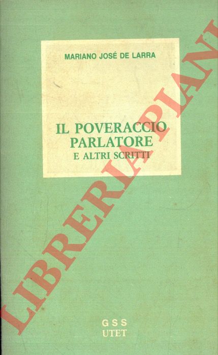 DE LARRA Mariano Jos - - Il poveraccio parlatore e altri scritti.