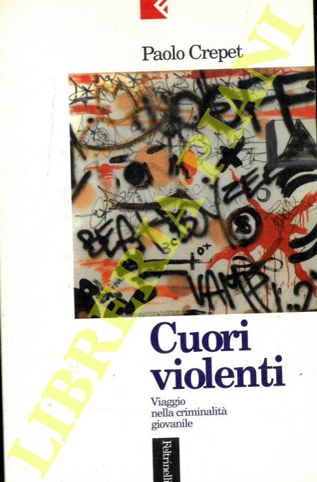 CREPET Paolo - - Cuori violenti. Viaggio nella criminalit giovanile.