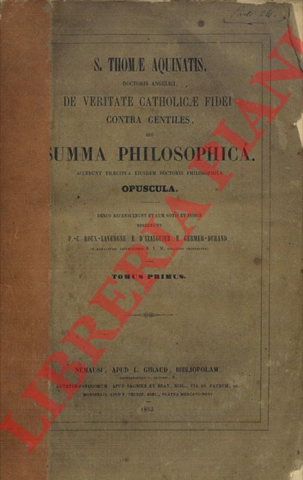 S. T(homas Aquinas) - San Tommaso D'Aquino) - - De veritate catholicae fidei contra gentiles seu Summa Philosophica. Accedunt praecipua eiusdem doctoris philosophica Opuscula. Tomus primus. Tomus Secundus.