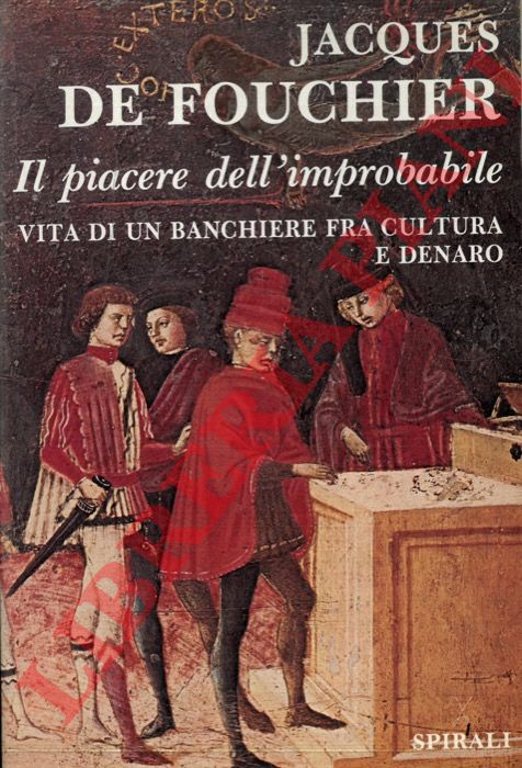 FOUCHIER, Jacques De - - Il piacere dell'improbabile. Vita di un banchiere fra cultura e denaro.