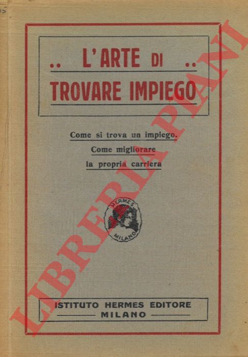 - - L'arte di trovare impiego. Come si trova un impiego. Come migliorare la propria carriera.