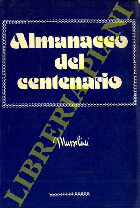 TAGLIENTE Giuseppe - - Mussolini. Almanacco del centenario.