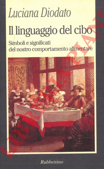 DIODATO Luciana - - Il linguaggio del cibo. Simboli e significati del nostro comportamento alimentare.