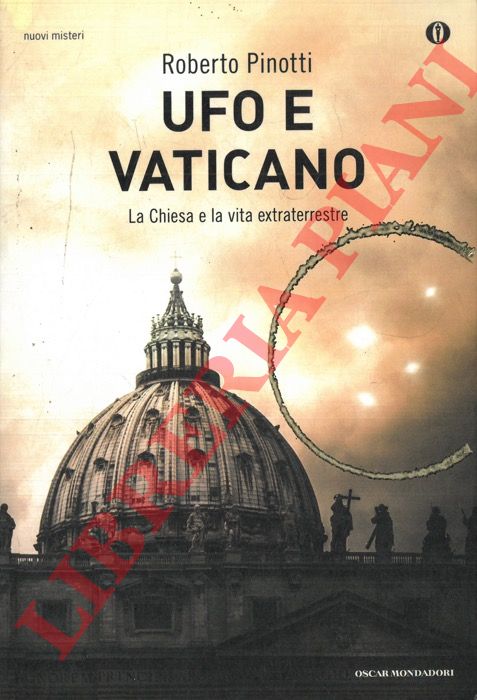 PINOTTI Roberto - - Ufo e Vaticano. La Chiesa e la vita extraterrestre.
