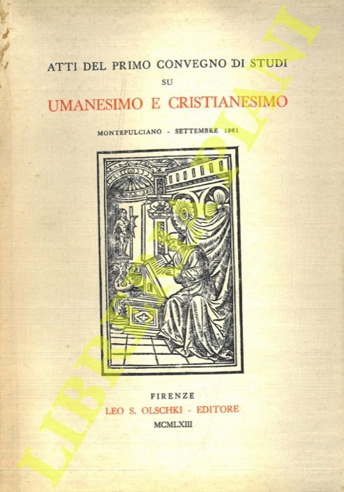 AA.VV. - - Atti del primo convegno di studi su Umanesimo e Cristianesimo. Montepulciano - Settembre 1961.