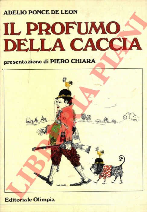 PONCE DE LEON Adelio - - Il profumo della caccia. Presentazione di Piero Chiara.