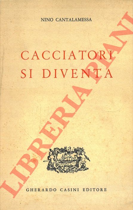 CANTALAMESSA Nino - - Cacciatori si diventa.