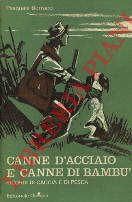 BORRACCI Pasquale - - Canne d'acciaio e canne di bamb. Ricordi di caccia e pesca.