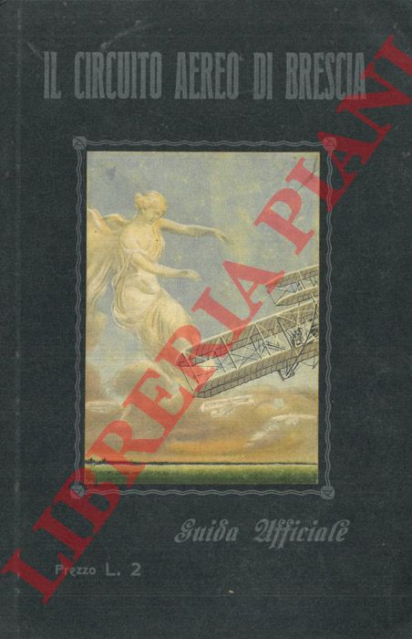 - - Il Circuito Aereo di Brescia. Guida ufficiale del Primo Circuito aereo internazionale italiano organizzato dalla citt di Brescia. Settembre 1909.