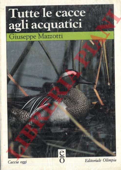 MAZZOTTI Giuseppe - - Tutte le cacce agli acquatici.