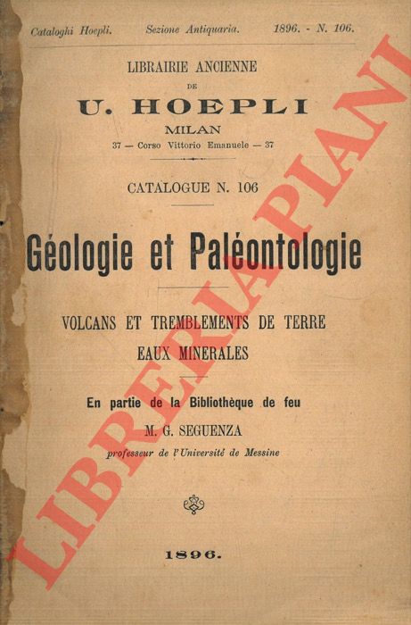 Librairie Ancienne U. Hoepli. Milan - - Gologie et Palontologie. Volcans et tremblements de terre. Eaux minerales. En partie de la Bibliothque de feu M. G. Seguenza .. de Messina. N. 106
