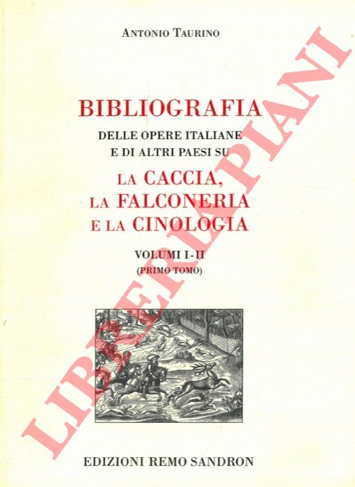 TAURINO Antonio - - Bibliografia delle opere italiane e di altri paesi su la caccia, la falconeria e la cinologia. Volumi I - II (Primo tomo) III (Secondo tomo).