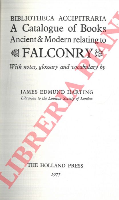 HARTING James Edmund - - Bibliotheca Accipitraria. A catalogue of books ancient & modern relating to Falconry .ating notes. This is a photomechanical reprint of 1977, which was first issued in 1963. P. Smit, Life Sciences p. 55.