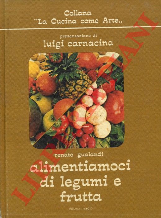 GUALANDI Renato, presentazione di Luigi Carnacina - - Alimentiamoci di legumi e frutta. 