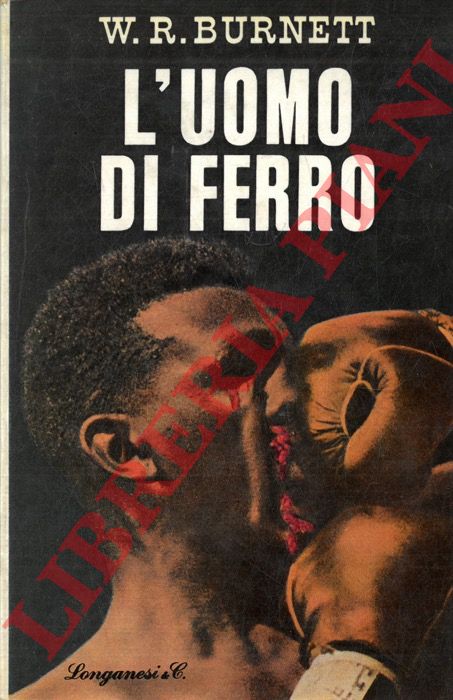BURNETT W. R. - - L'uomo di ferro.
