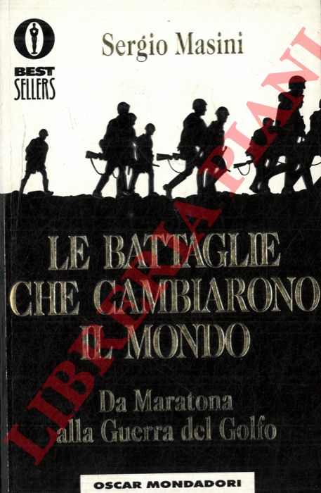 MASINI Sergio - - Le battaglie che cambiarono il mondo. Da Maratona alla Guerra del Golfo.
