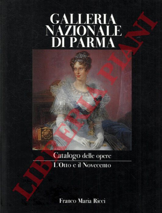 (FORNARI SCHIANCHI Lucia) - - Galleria Nazionale di Parma. Catalogo delle opere. L'Otto e il Novecento.