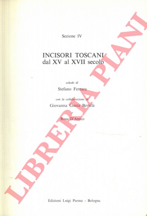 (FERRARA Stefano - GAETA BERTELA' Giovanna - D'AMICO Rosa) - - Incisori toscani dal XV al XVII secolo.