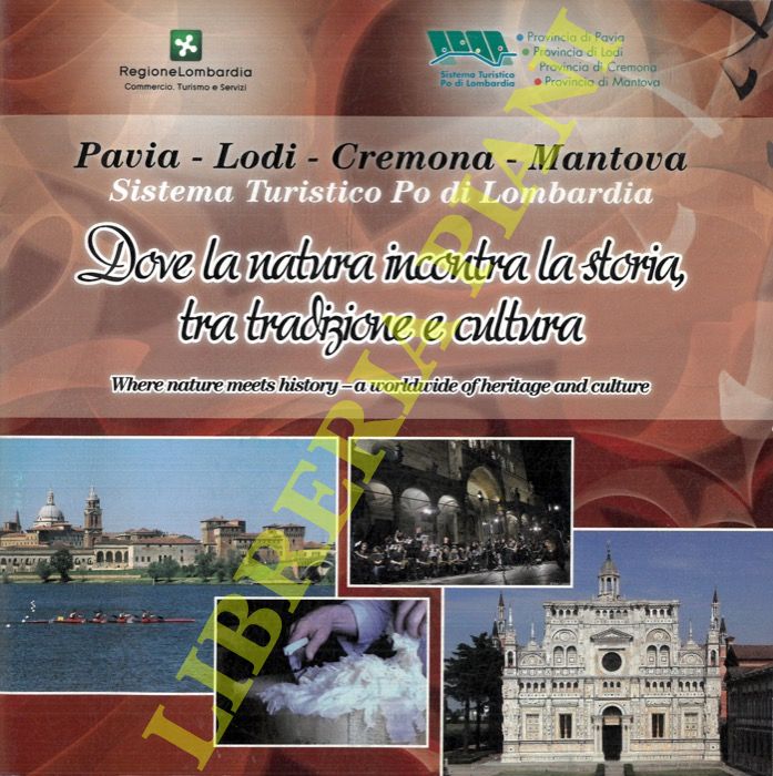 - - Pavia - Lodi - Cremona - Mantova. Sistema Turistico Po di Lombardia. Dove la natura incontra la storia, tra tradizione e cultura. Where nature meets history-a worldwide of heritage and culture.