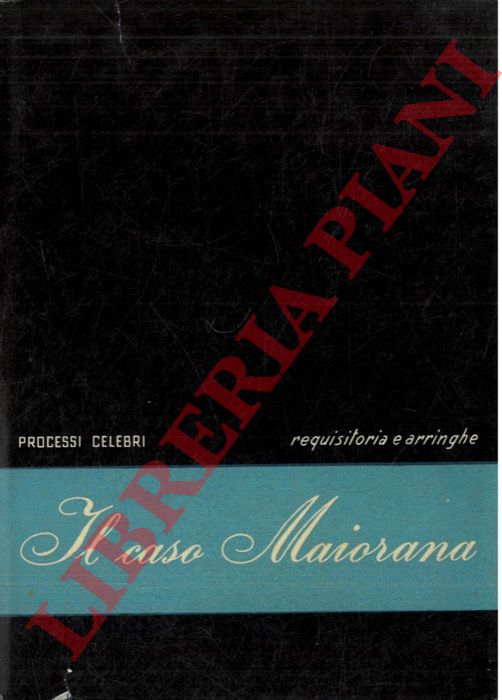 - - Il caso Maiorana. Requisitoria e arringhe.