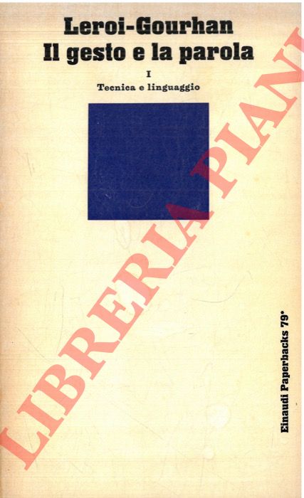 LEROI-GOURHAN Andr - - Il gesto e la parola. Volume primo. Tecnica e linguaggio. Volume secondo. La memoria e i ritmi.